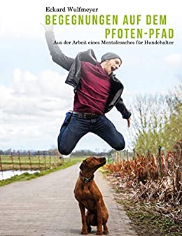 Begegnungen auf dem Pfoten-Pfad: Aus der Arbeit eines Mentalcoaches für Hundhalter
